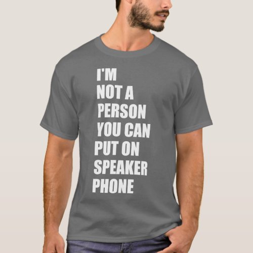 Funny Saying Im Not A Person You Can Put On Speake T_Shirt