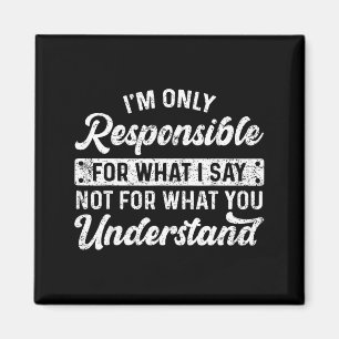 Funny Saying I'm Only Resnsible For What I Say Sar Magnet