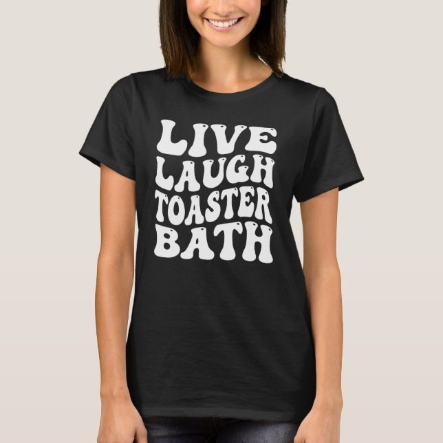 Funny Saying Live Laugh Toaster Bath Inspirational T-Shirt (Front)