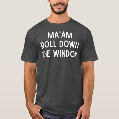 Funny Saying Maam roll down the window T_Shirt