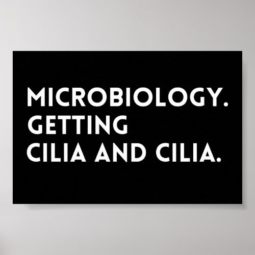 Funny Saying Microbiology Getting Cilia And Cilia Poster