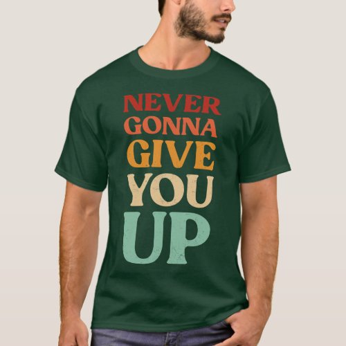 Funny Saying Never Gonna Give You Up Vintage T_Shirt
