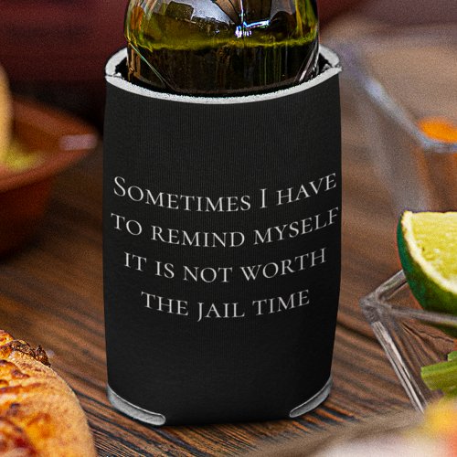 Funny Saying Not worth Jail Time Can Bottle Can Cooler