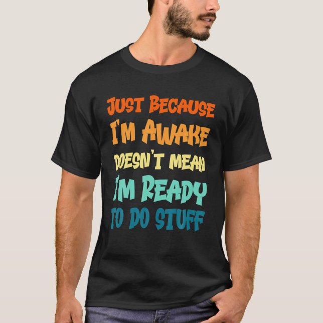 Funny Saying Quotes | Just Because I'm Awake T-Shirt (Front)