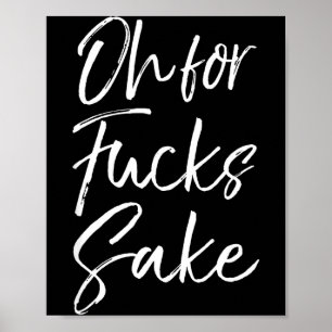 Funny Saying Sarcastic Quote Oh For Fors Sake Poster
