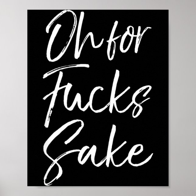 Funny Saying Sarcastic Quote Oh For Fors Sake  Poster (Front)