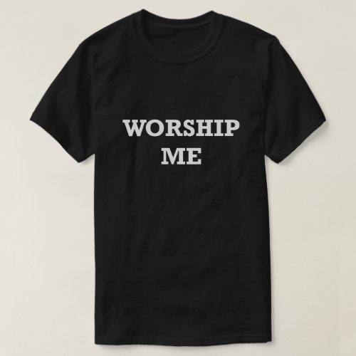 Funny Saying Shirt Worship Me Humorous Gift Idea