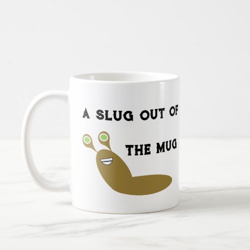 Funny saying Slug Out of the Mug Coffee Mug