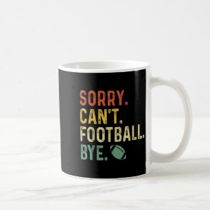 Funny Saying Sorry. Can't. Football. Bye. Coffee Mug