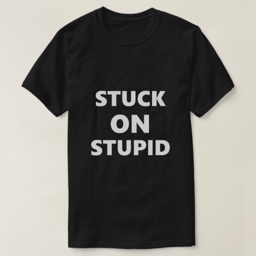 Funny Saying Stuck On Stupid Humor Humorous T_Shirt