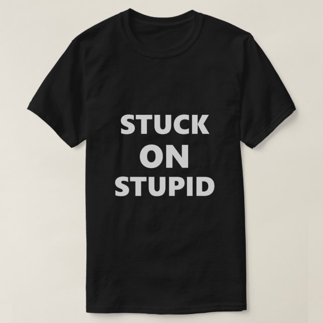 Funny Saying Stuck On Stupid Humor Humorous T-Shirt (Design Front)