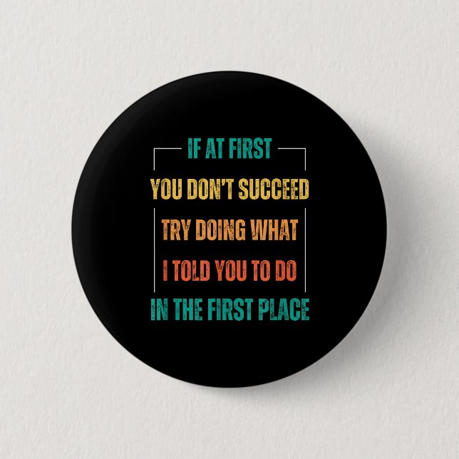 Funny Saying You Don't Succeed Try Doing What I To Button (Front)