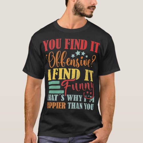 Funny Saying You Find It Offensive I Find It Funny T_Shirt