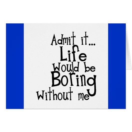 FUNNY SAYINGS ADMIT LIFE BORING WITHOUT ME COMMENT CARDS (Front Horizontal)