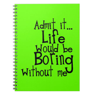 FUNNY SAYINGS ADMIT LIFE BORING WITHOUT ME COMMENT NOTEBOOK