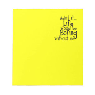 FUNNY SAYINGS ADMIT LIFE BORING WITHOUT ME COMMENT NOTEPAD
