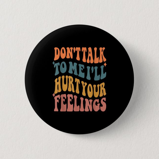 Funny Sayings Don't Talk To Me I'll Hurt Your Feel Button (Front)