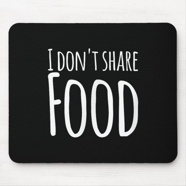 Funny Sayings - I Don't Share Food  Mouse Pad (Front)