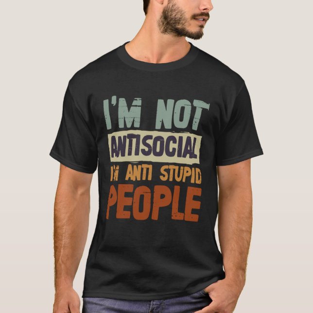 Funny Sayings I'm Not Antisocial I'm Anti Stupid P T-Shirt (Front)