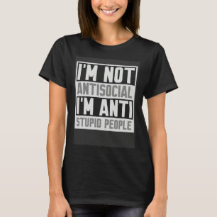 Funny Sayings I'm Not Antisocial I'm Anti Stupid P T-Shirt
