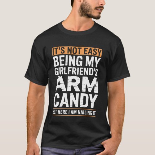 Funny Sayings Not Easy Being My Girlfriend's Arm C T-Shirt