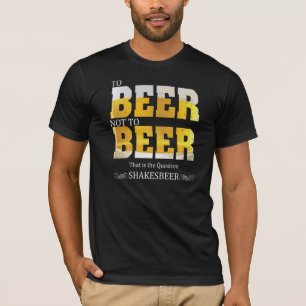 Funny Sayings To Beer or NOT to Beer T-Shirt