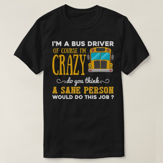 Funny School Bus Driver Gift Ix27m a Crazy Bus Dri T-Shirt (Design Front)
