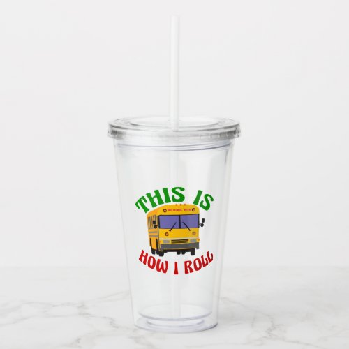 Funny School Bus Driver This is How I Roll Acrylic Tumbler