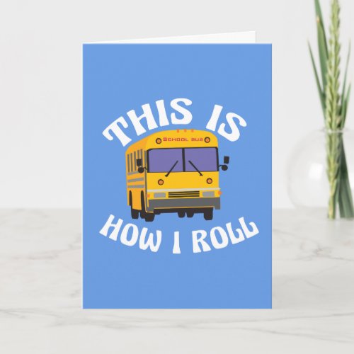 Funny School Bus Driver This is How I Roll Card