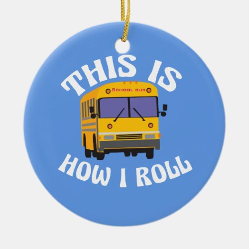 Funny School Bus Driver This is How I Roll Ceramic Ornament