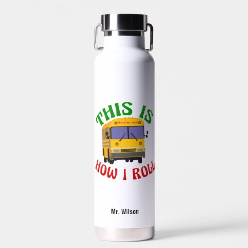Funny School Bus Driver This is How I Roll Custom Water Bottle