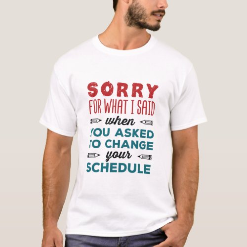 Funny School Counselor Sorry Said Change Schedule T_Shirt