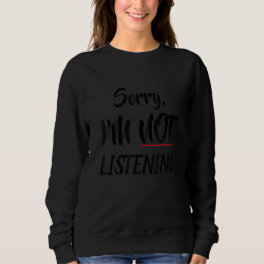 FUNNY SCHOOL IDEA SORRY I'M NOT LISTENING STUDENT SWEATSHIRT