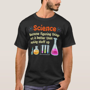 Funny Science Because Figuring Things Out Is Bett T-Shirt