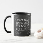 Funny Science Caffeine Molecule - Don't Talk to Me Mug<br><div class="desc">For all the science nerds and coffee lovers out there, this mug is the perfect way to start your day! Featuring a fun caffeine molecule design with the phrase "Don't talk to me until I've had my C₈H₁₀N₄O₂, " it’s a great way to show off your love for chemistry and...</div>