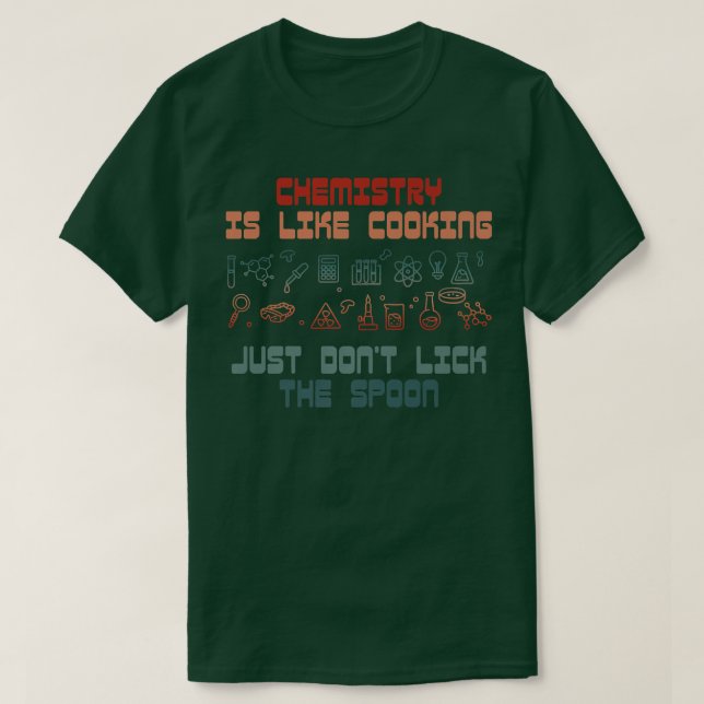 funny science chemistry is like cooking for chemis T-Shirt (Design Front)