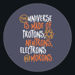 Funny Science Chemistry Universe Made Of Morons Classic Round Sticker<br><div class="desc">The Universe is Made of Protons, Neutrons, Electrons and Morons. Funny and sarcastic design for those who love Chemistry jokes, pun, sarcasm and humor. Cool and humorous merchandise for Chemistry teacher, chemist and science students. Perfect for science geek, nerd, high school teacher and student who love biology, physics and chemistry....</div>