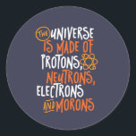 Funny Science Chemistry Universe Made Of Morons Classic Round Sticker<br><div class="desc">The Universe is Made of Protons, Neutrons, Electrons and Morons. Funny and sarcastic design for those who love Chemistry jokes, pun, sarcasm and humor. Cool and humorous merchandise for Chemistry teacher, chemist and science students. Perfect for science geek, nerd, high school teacher and student who love biology, physics and chemistry....</div>