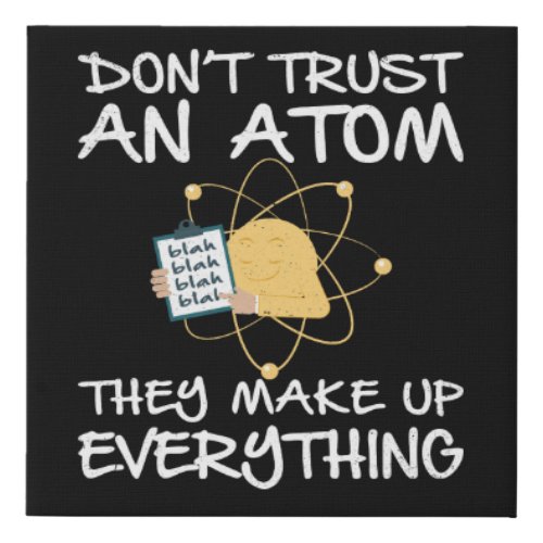 Funny Science Dont Trust Atom They Make Up Faux Canvas Print