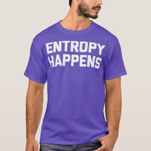 Funny Science Entropy Happens funny physics T-Shirt