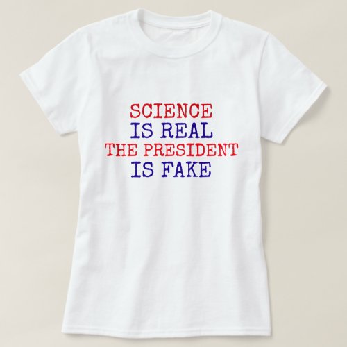 Funny Science Is Real The President Is Fake T_Shirt