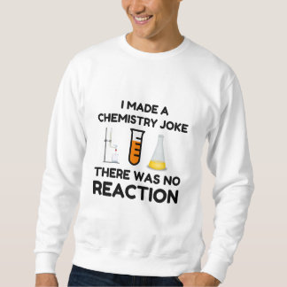 Funny Science lover chemistry joke Sweatshirt