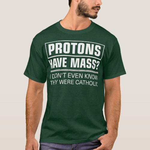Funny Science Protons Have Mass Catholic Church T_Shirt