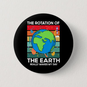 Funny Science Rotation Of Earth Makes My Day Space Button