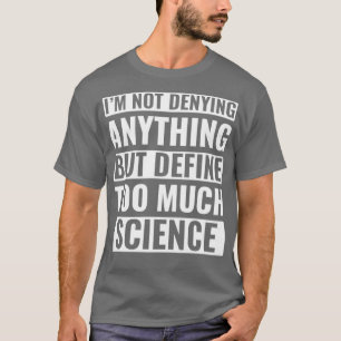 Funny Science Scientist Too Much Science T-Shirt