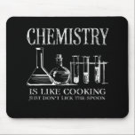 Funny Science Students Chemistry Is Like Cooking Mouse Pad<br><div class="desc">The shirt "Chemistry Is Like Cooking,  Just Don't Lick The Spoon" is the perfect gift for all humorous chemistry teachers,  researchers,  students and nerds who understand the funny chemistry joke.</div>