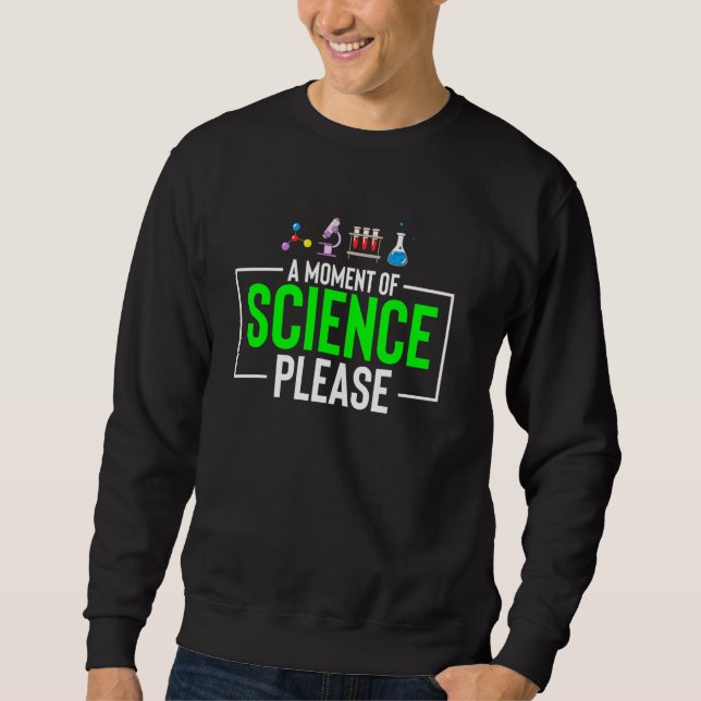 Funny Science Teacher A Moment Of Science Please G Sweatshirt (Front)
