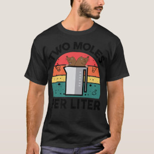 Funny Science Two Moles Per Liter Chemistry Teache T-Shirt