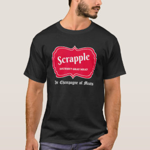 Funny Scrapple Gourmet Gray Meat Champagne Of Meat T-Shirt