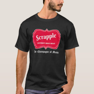 Funny Scrapple Gourmet Gray Meat Champagne Of Meat T-Shirt